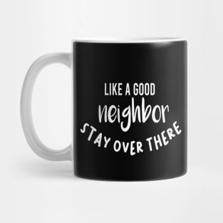 like a good neighbor stay over there shirt Mug